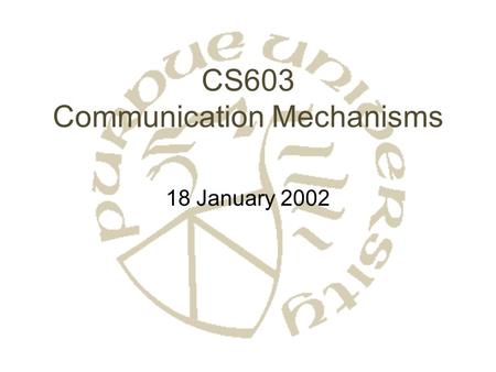 CS603 Communication Mechanisms 18 January 2002. What is coming Remote procedure call – specific systems –DCE RPC –Java RMI –SOAP First project.