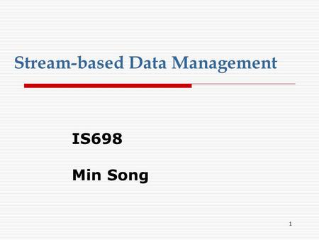 1 Stream-based Data Management IS698 Min Song 2 Characteristics of Data Streams  Data Streams Data streams — continuous, ordered, changing, fast, huge.