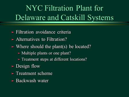 NYC Filtration Plant for Delaware and Catskill Systems ä Filtration avoidance criteria ä Alternatives to Filtration? ä Where should the plant(s) be located?