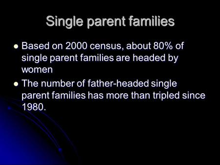 Single parent families Based on 2000 census, about 80% of single parent families are headed by women Based on 2000 census, about 80% of single parent families.
