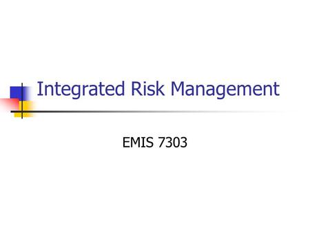 Integrated Risk Management EMIS 7303. Admin Stuff Instructor: Jan Lyons, PhD   Warning – have to select from.