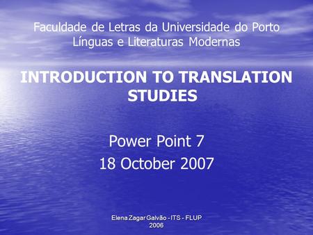 Elena Zagar Galvão - ITS - FLUP 2006 Faculdade de Letras da Universidade do Porto Línguas e Literaturas Modernas INTRODUCTION TO TRANSLATION STUDIES Power.