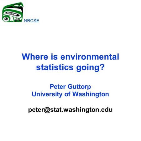 Where is environmental statistics going? Peter Guttorp University of Washington NRCSE.