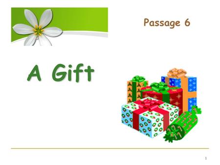 1 A Gift Passage 6. 2 What gift All about gifts Let’s read the story About Bible Retell the story Time for fun.