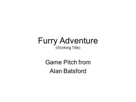 Furry Adventure (Working Title) Game Pitch from Alan Batsford.