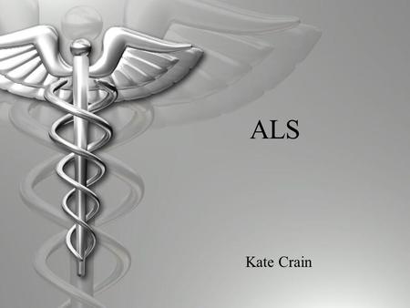 ALS Kate Crain. Amyotrophic Lateral Sclerosis Lou Gehrig Disease Charcot’s Syndrome.