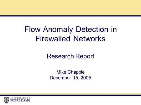Flow Anomaly Detection in Firewalled Networks Research Report Mike Chapple December 15, 2005.