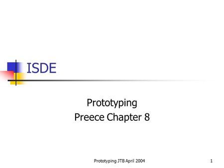 Prototyping JTB April 20041 ISDE Prototyping Preece Chapter 8.