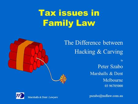 Marshalls & Dent Lawyers Tax issues in Family Law The Difference between Hacking & Carving by Peter Szabo Marshalls & Dent Melbourne 03 96705000