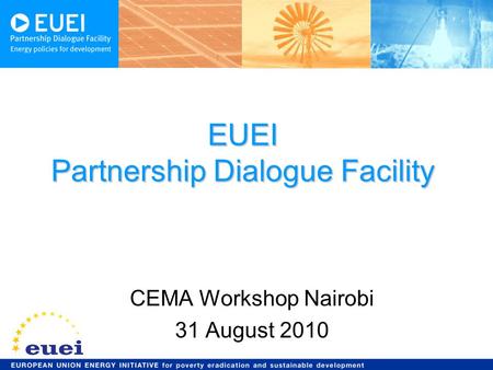 EUEI Partnership Dialogue Facility CEMA Workshop Nairobi 31 August 2010.