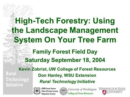 High-Tech Forestry: Using the Landscape Management System On Your Tree Farm Family Forest Field Day Saturday September 18, 2004 Kevin Zobrist, UW College.