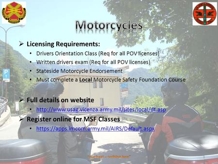 1  Licensing Requirements: Drivers Orientation Class (Req for all POV licenses) Written drivers exam (Req for all POV licenses) Stateside Motorcycle Endorsement.