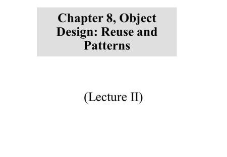 Chapter 8, Object Design: Reuse and Patterns (Lecture II)