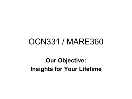 OCN331 / MARE360 Our Objective: Insights for Your Lifetime.