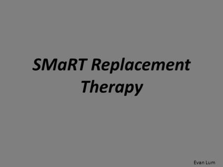 SMaRT Replacement Therapy Evan Lum. What is this? SMaRT Replacement Therapy is a one-time topical treatment with the potential to treat tooth decay for.