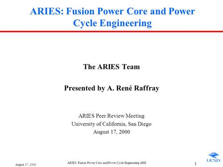 August 17, 2000 ARIES: Fusion Power Core and Power Cycle Engineering/ARR 1 ARIES: Fusion Power Core and Power Cycle Engineering The ARIES Team Presented.