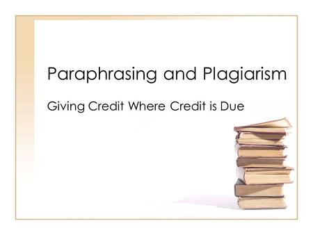 Paraphrasing and Plagiarism Giving Credit Where Credit is Due.