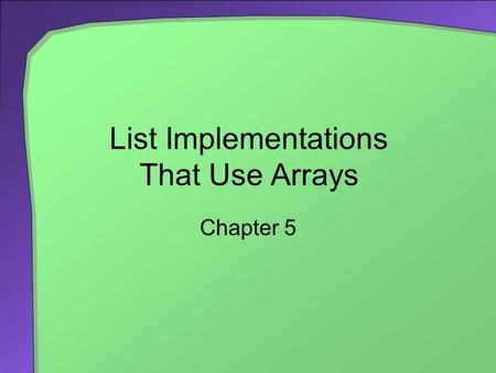 List Implementations That Use Arrays Chapter 5. 2 Chapter Contents Using a Fixed-Size Array to Implement the ADT List An Analogy The Java Implementation.