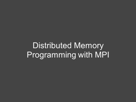 Distributed Memory Programming with MPI. What is MPI? Message Passing Interface (MPI) is an industry standard message passing system designed to be both.