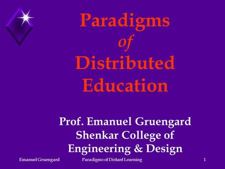 Emanuel GruengardParadigms of Distant Learning1 Paradigms of Distributed Education Prof. Emanuel Gruengard Shenkar College of Engineering & Design.