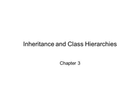 Inheritance and Class Hierarchies Chapter 3 Chapter 3: Inheritance and Class Hierarchies2 Chapter Objectives To understand inheritance and how it facilitates.