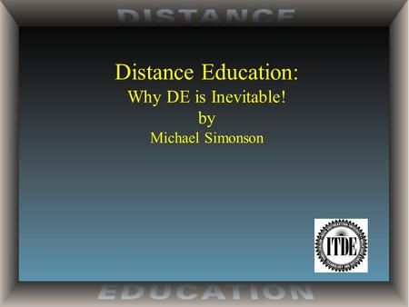 Distance Education: Why DE is Inevitable! by Michael Simonson.