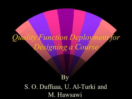 Quality Function Deployment for Designing a Course By S. O. Duffuaa, U. Al-Turki and M. Hawsawi.