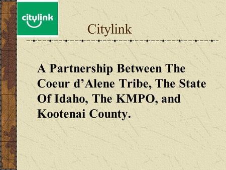 Citylink A Partnership Between The Coeur d’Alene Tribe, The State Of Idaho, The KMPO, and Kootenai County.