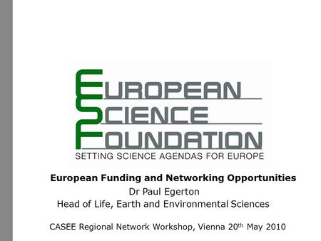 European Funding and Networking Opportunities Dr Paul Egerton Head of Life, Earth and Environmental Sciences CASEE Regional Network Workshop, Vienna 20.