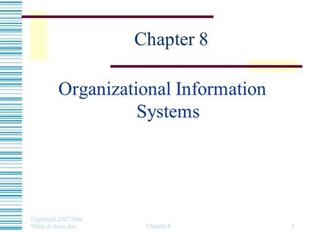 Copyright 2007 John Wiley & Sons, Inc. Chapter 81 Organizational Information Systems.