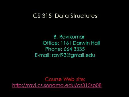CS 315 Data Structures B. Ravikumar Office: 116 I Darwin Hall Phone: 664 3335   Course Web site:
