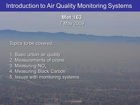 Introduction to Air Quality Monitoring Systems Topics to be covered: 1.Basic urban air quality 2.Measurements of ozone 3.Measuring NO x 4.Measuring Black.