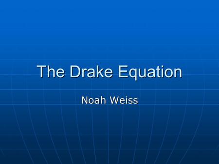 The Drake Equation Noah Weiss. Basics The Drake Equation is a hypothetical equation created in an attempt to estimate the number of extraterrestrial civilizations.