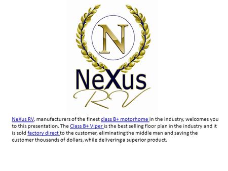 NeXus RV, manufacturers of the finest class B+ motorhome in the industry, welcomes you to this presentation. The Class B+ Viper is the best selling floor.