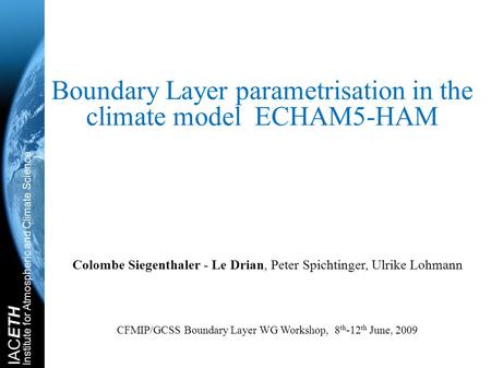 IACETH Institute for Atmospheric and Climate Science Boundary Layer parametrisation in the climate model ECHAM5-HAM Colombe Siegenthaler - Le Drian, Peter.