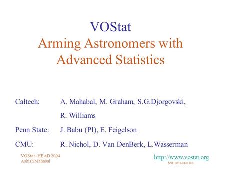 NSF DMS-0101360 VOStat - HEAD 2004 Ashish Mahabal VOStat Arming Astronomers with Advanced Statistics Caltech: A. Mahabal, M. Graham,