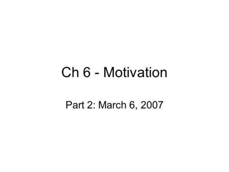 Ch 6 - Motivation Part 2: March 6, 2007. Justice Theories (cont.) Procedural Justice theory (Greenberg) Perceived fairness of an outcome – what was the.