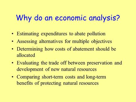 Why do an economic analysis? Estimating expenditures to abate pollution Assessing alternatives for multiple objectives Determining how costs of abatement.