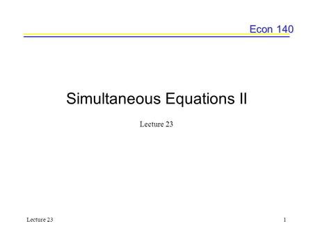 Econ 140 Lecture 231 Simultaneous Equations II Lecture 23.