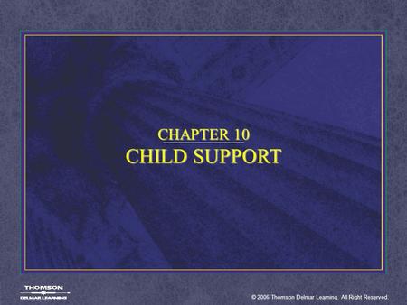 © 2006 Thomson Delmar Learning. All Right Reserved. CHAPTER 10 CHILD SUPPORT.