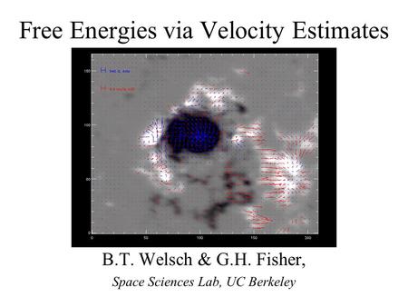 Free Energies via Velocity Estimates B.T. Welsch & G.H. Fisher, Space Sciences Lab, UC Berkeley.