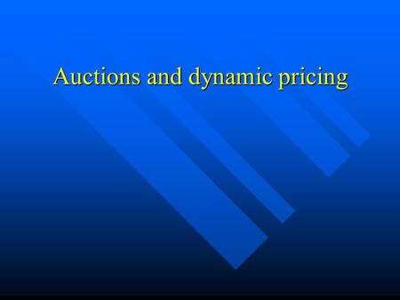 Auctions and dynamic pricing. When is the auction mechanism useful? We do not know the true value of the good or service on offer We do not know the true.