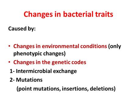 Changes in bacterial traits Caused by: Changes in environmental conditions (only phenotypic changes) Changes in the genetic codes 1- Intermicrobial exchange.