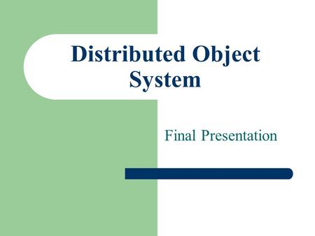 Distributed Object System Final Presentation. Agenda Project Goals Solution Strategy System Architecture.