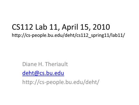 CS112 Lab 11, April 15, 2010  Diane H. Theriault