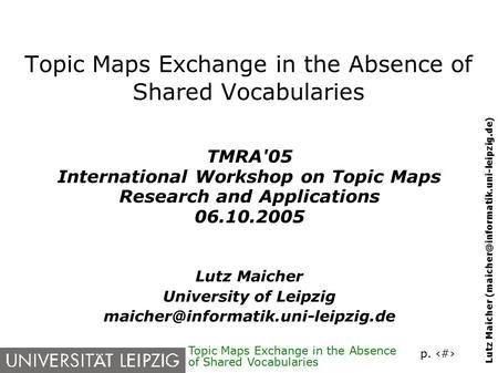 P. 1 Lutz Maicher Topic Maps Exchange in the Absence of Shared Vocabularies TMRA'05 International Workshop on Topic.