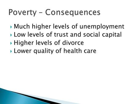  Much higher levels of unemployment  Low levels of trust and social capital  Higher levels of divorce  Lower quality of health care.