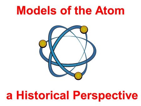 Models of the Atom a Historical Perspective Aristotle Early Greek Theories 400 B.C. - Democritus thought matter could not be divided indefinitely. 350.