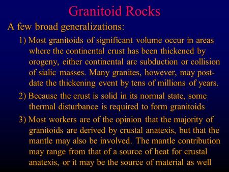 Granitoid Rocks A few broad generalizations: 1) Most granitoids of significant volume occur in areas where the continental crust has been thickened by.