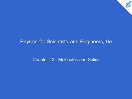 Physics for Scientists and Engineers, 6e Chapter 43 - Molecules and Solids.